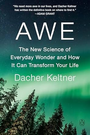 awe the new science of everyday wonder and how it can transform your life 1st edition dacher keltner