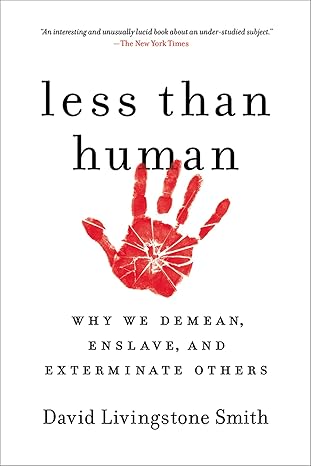 less than human why we demean enslave and exterminate others 1st edition david livingstone smith 1250003830,