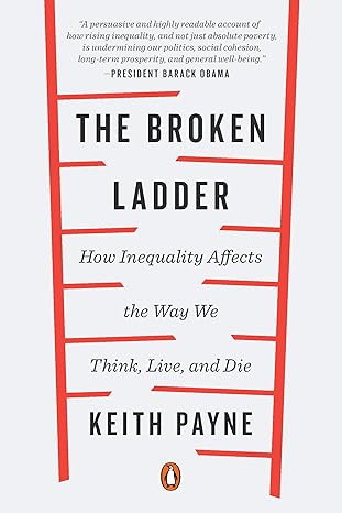 the broken ladder how inequality affects the way we think live and die 1st edition keith payne 0143128906,