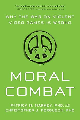 moral combat why the war on violent video games is wrong 1st edition patrick m. markey ,christopher j.