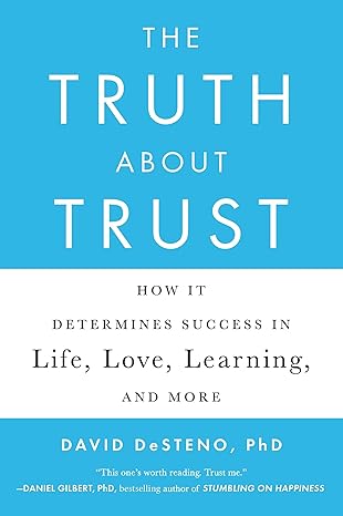 the truth about trust how it determines success in life love learning and more 1st edition david desteno