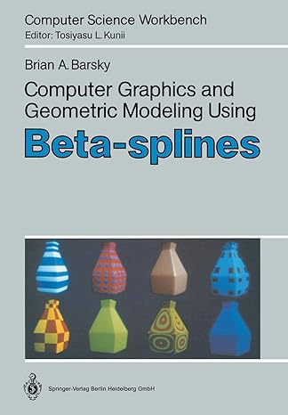 computer graphics and geometric modeling using beta splines 1988 edition brian a. barsky 3642722946,