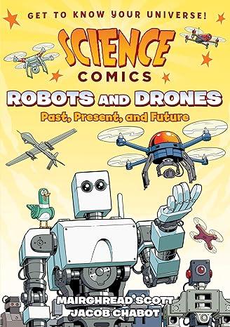 science comics robots and drones past present and future 1st edition mairghread scott ,jacob chabot