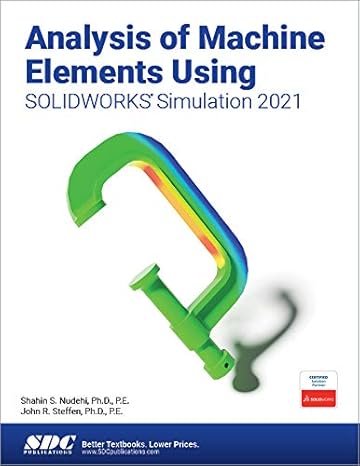 analysis of machine elements using solidworks simulation 2021 1st edition shahin s. nudehi ,john r. steffen