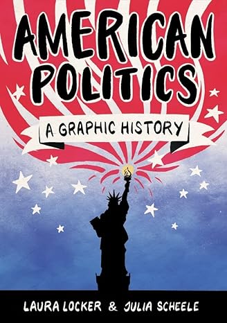 american politics a graphic history 1st edition laura locker ,julia scheele 1785783459, 978-1785783456