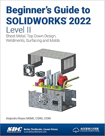 beginner s guide to solidworks 2022 level ii sheet metal top down design weldments surfacing and molds 1st