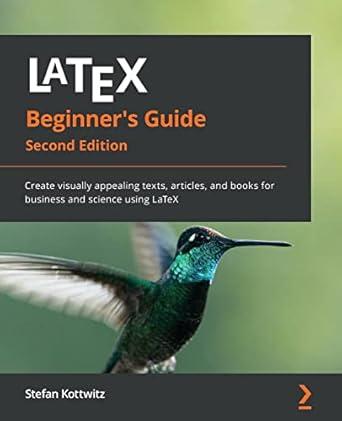 latex beginner s guide create visually appealing texts articles and books for business and science using