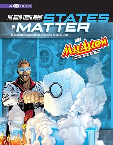 the solid truth about states of matter with max axiom super scientist 4d an augmented reading science