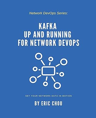 kafka up and running for network devops set your network data in motion 1st edition eric chou 1957046031,