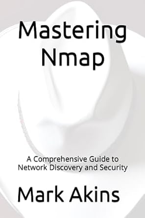 mastering nmap a comprehensive guide to network discovery and security 1st edition mark akins 979-8856569161