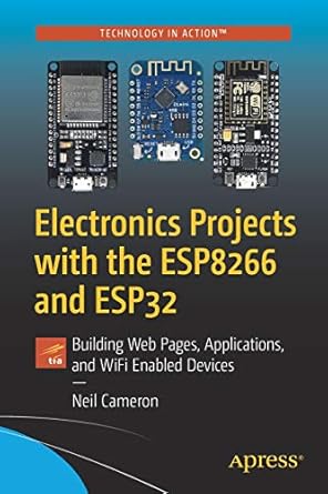 electronics projects with the esp8266 and esp32 building web pages applications and wifi enabled devices 1st