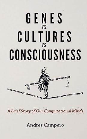 genes vs cultures vs consciousness a brief story of our computational minds 1st edition andres campero