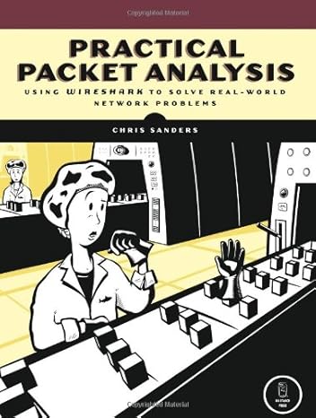 practical packet analysis using wireshark to solve real world network problems 1st edition chris sanders