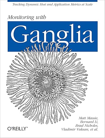 monitoring with ganglia tracking dynamic host and application metrics at scale 1st edition matt massie,