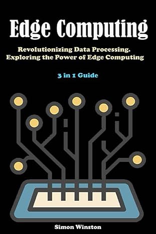 edge computing 3 in 1 guide revolutionizing data processing exploring the power of edge computing 1st edition