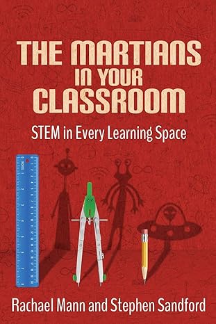 the martians in your classroom stem in every learning space 1st edition rachael mann ,stephen sandford