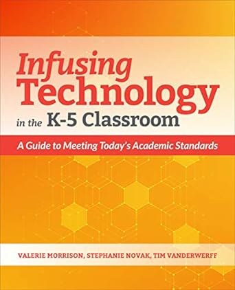 infusing technology in the k 5 classroom a guide to meeting today s academic standards 1st edition valerie