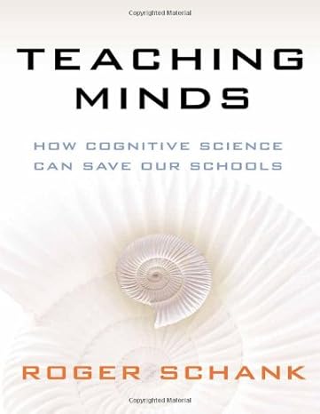 teaching minds how cognitive science can save our schools 1st edition roger schank 0807752665, 978-0807752661