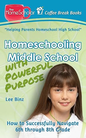 homeschooling middle school with powerful purpose how to successfully navigate 6th through 8th grade 1st