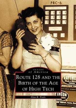 route 128 and the birth of the age of high tech 1st edition alan r. earls 0738510769, 978-0738510767