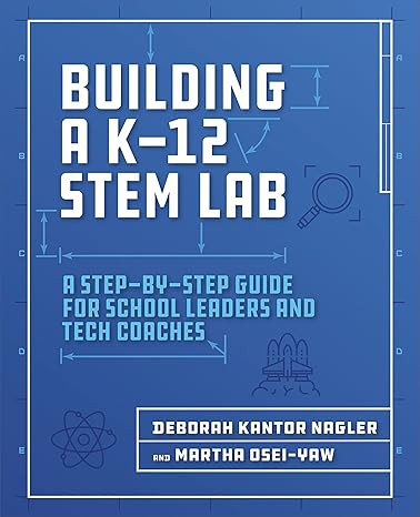 building a k 12 stem lab a step by step guide for school leaders and tech coaches 1st edition deborah nagler