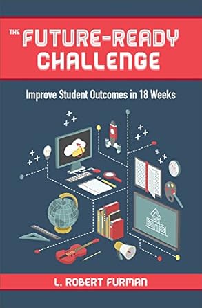 the future ready challenge improve student outcomes in 18 weeks 1st edition robert l. furman 1564843858,