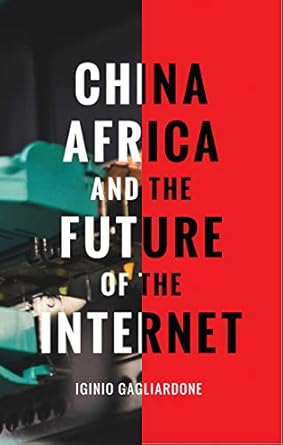 china africa and the future of the internet 1st edition iginio gagliardone 1783605227, 978-1783605224