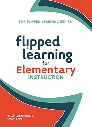 flipped learning for elementary instruction 1st edition jonathan bergmann ,aaron sams 1564843637,