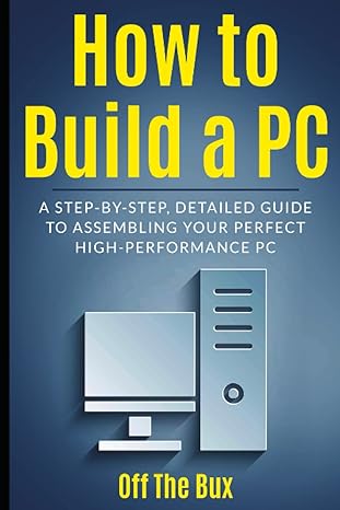 how to build a pc a step by step detailed guide to assembling your perfect high performance gaming pc 1st