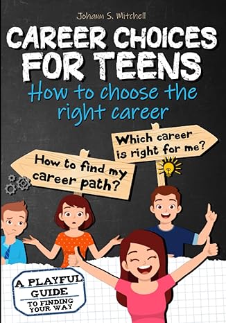 career choices for teens how to choose the right job career workbook for teens and young adults 1st edition