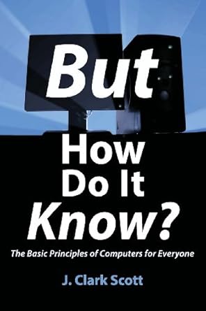 but how do it know the basic principles of computers for everyone 1st edition j clark scott 0615303765,