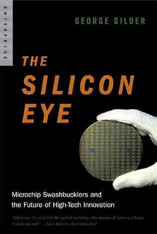 the silicon eye microchip swashbucklers and the future of high tech innovation 1st edition george gilder