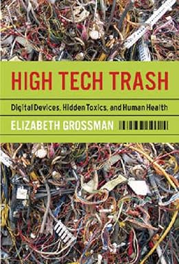 high tech trash digital devices hidden toxics and human health 2nd edition elizabeth grossman 1597261904,