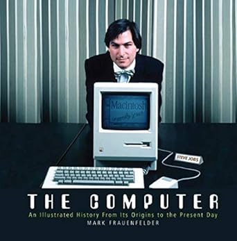 the computer an illustrated history from its origins to the present day 1st edition mark frauenfelder