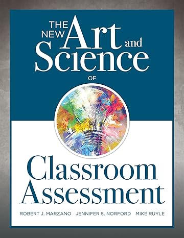 the new art and science of classroom assessment 1st edition robert j. marzano, jennifer s. norford, mike