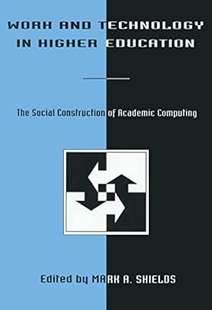 work and technology in higher education the social construction of academic computing 1st edition mark a.