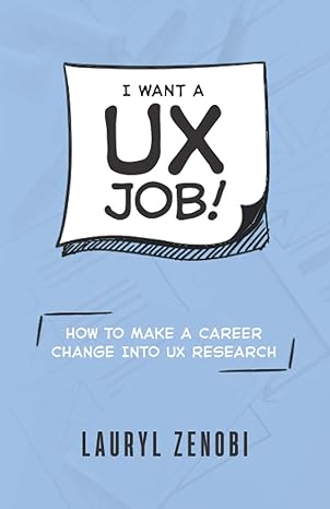 i want a ux job how to make a career change into ux research 1st edition lauryl zenobi 979-8696988184