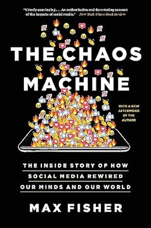 the chaos machine the inside story of how social media rewired our minds and our world 1st edition max fisher