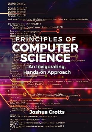 principles of computer science an invigorating hands on approach 1st edition joshua crotts 160427199x,