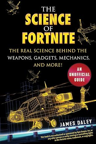 the science of fortnite the real science behind the weapons gadgets mechanics and more 1st edition james