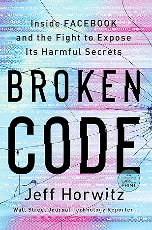 broken code inside facebook and the fight to expose its harmful secrets large type / large print edition jeff