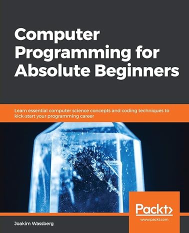 computer programming for absolute beginners learn essential computer science concepts and coding techniques