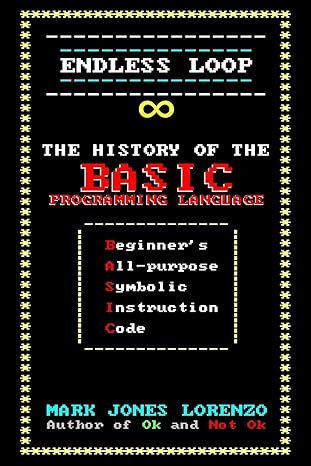 endless loop the history of the basic programming language 1st edition mark jones lorenzo 1974277070,