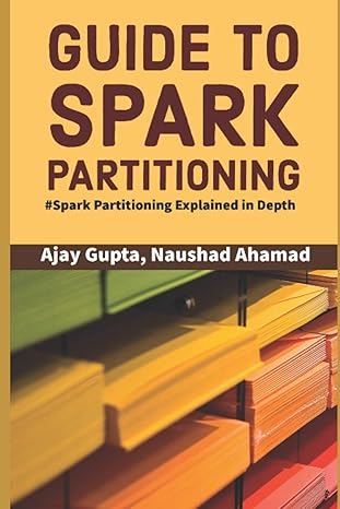 guide to spark partitioning spark partitioning explained in depth 1st edition ajay gupta ,naushad ahamad