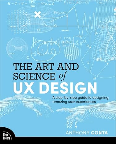 the art and science of ux design a step by step guide to designing amazing user experiences 1st edition