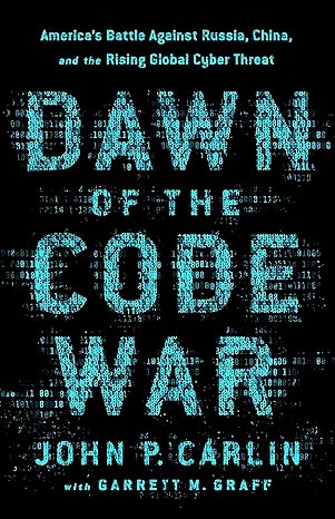 dawn of the code war america s battle against russia china and the rising global cyber threat 1st edition