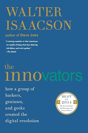 the innovators how a group of hackers geniuses and geeks created the digital revolution 1st edition walter