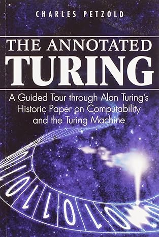 the annotated turing a guided tour through alan turing s historic paper on computability and the turing