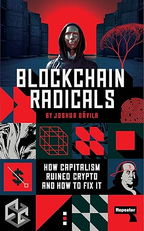 blockchain radicals how capitalism ruined crypto and how to fix it 1st edition joshua davila 1914420853,