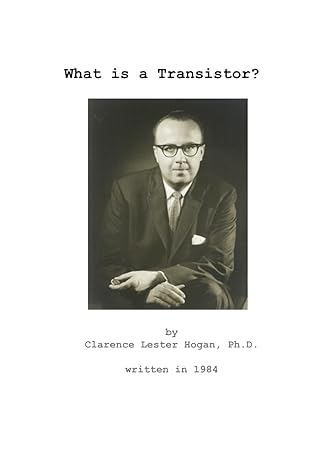 what is a transistor 1st edition clarence lester hogan ph.d., cheryl lea hogan m.a. 979-8866802432